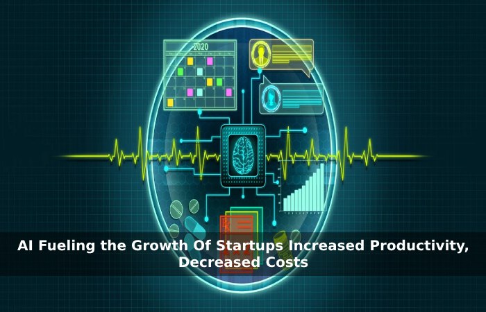 AI Fueling the Growth Of Startups Increased Productivity, Decreased Costs