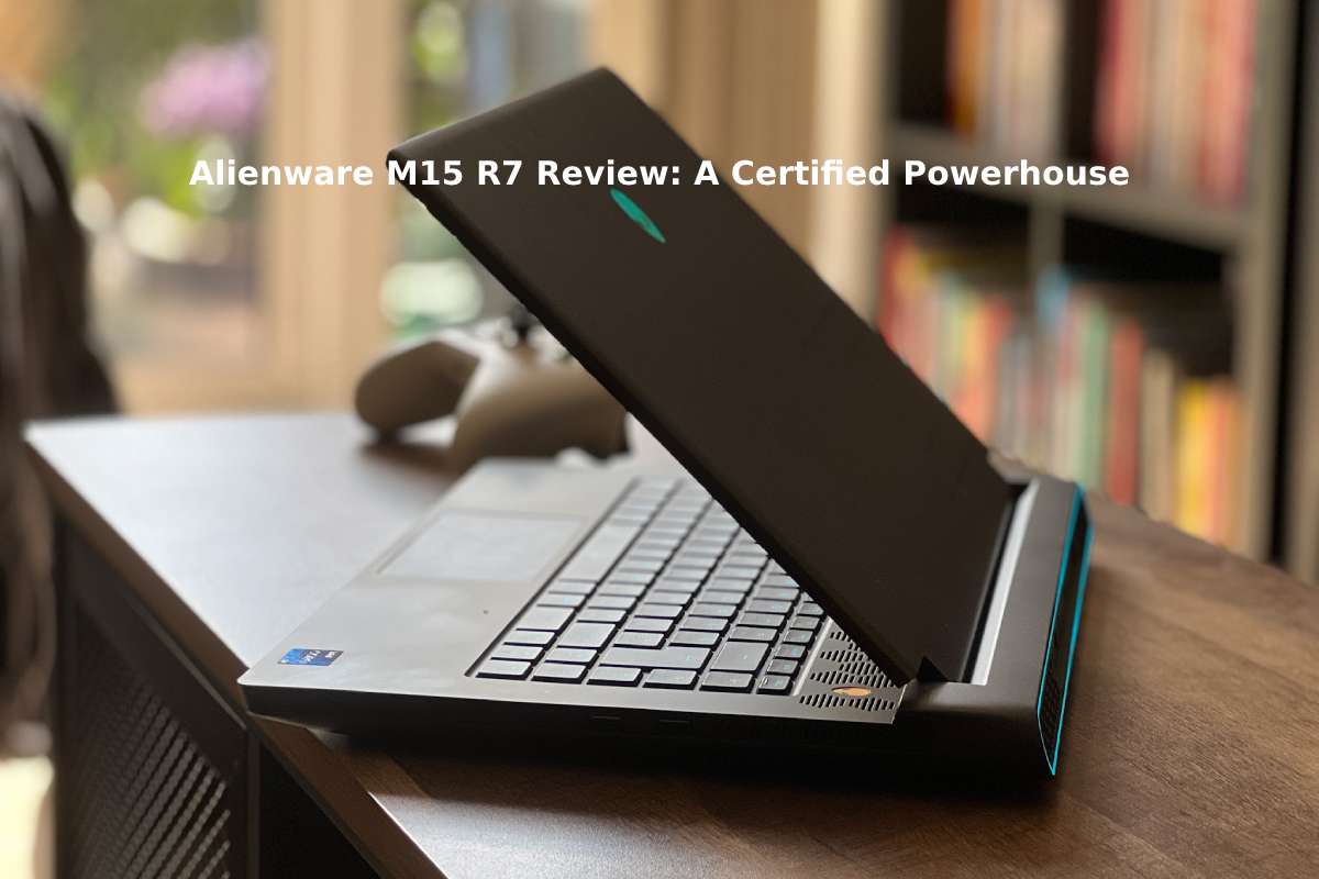 Alienware M15 R7 Review_ A Certified Powerhouse