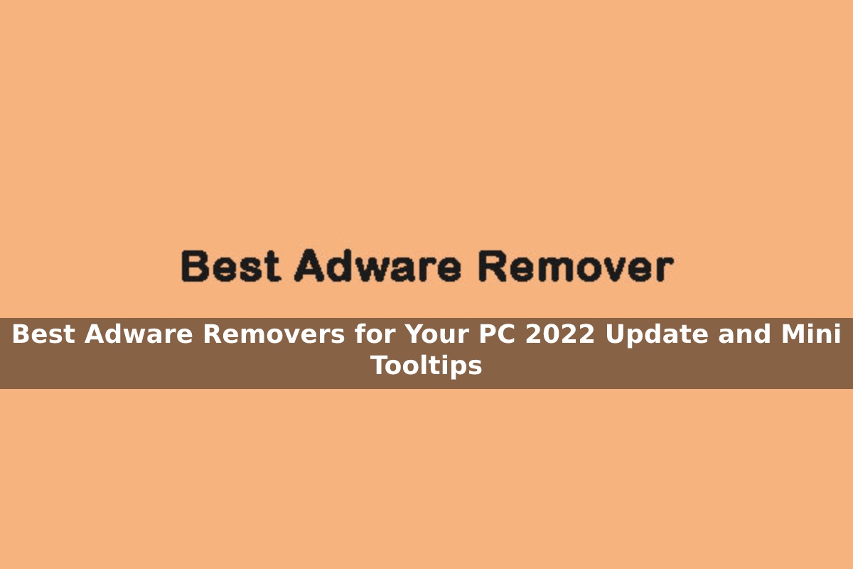 Best Adware Removers for Your PC 2022 Update and Mini Tooltips