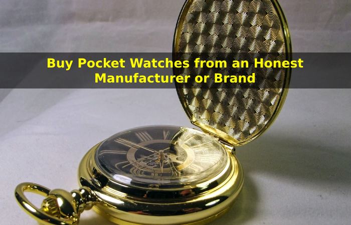 Buy Pocket Watches from an Honest Manufacturer or Brand.