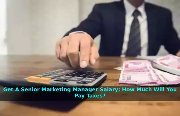 Get A Senior Marketing Manager Salary; How Much Will You Pay Taxes_