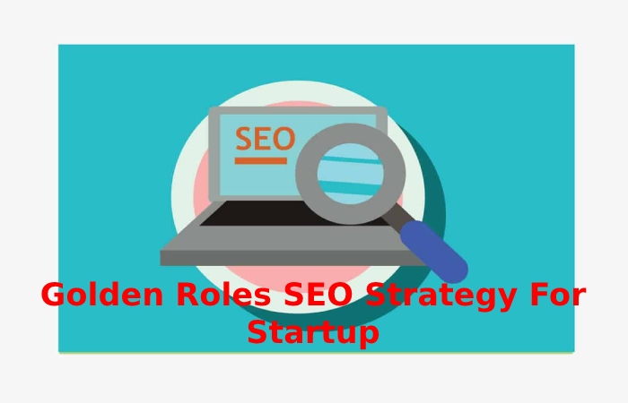 Golden Roles SEO Strategy For Startup