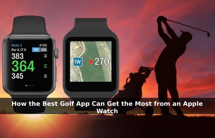 How the Best Golf App Can Get the Most from an Apple Watch