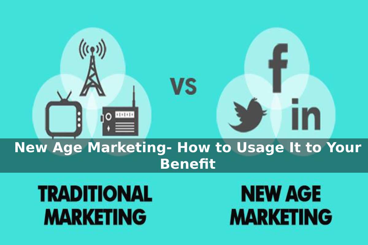 New Age Marketing- How to Usage It to Your Benefit