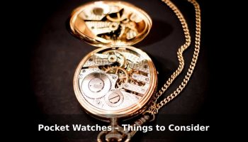 Pocket Watches – Things to Consider