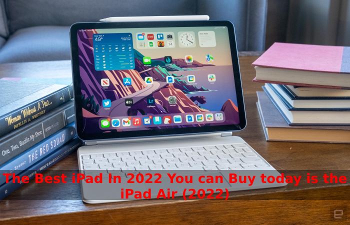 The Best iPad In 2022 You can Buy today is the iPad Air (2022)