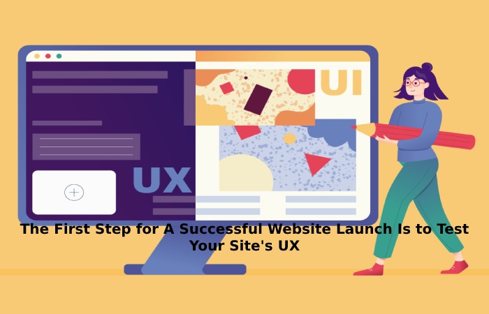 The First Step for A Successful Website Launch Is to Test Your Site's UX