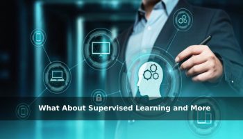 What About Supervised Learning and More