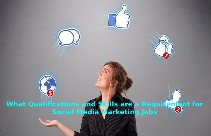 What Qualifications and Skills are a Requirement for Social Media Marketing Jobs