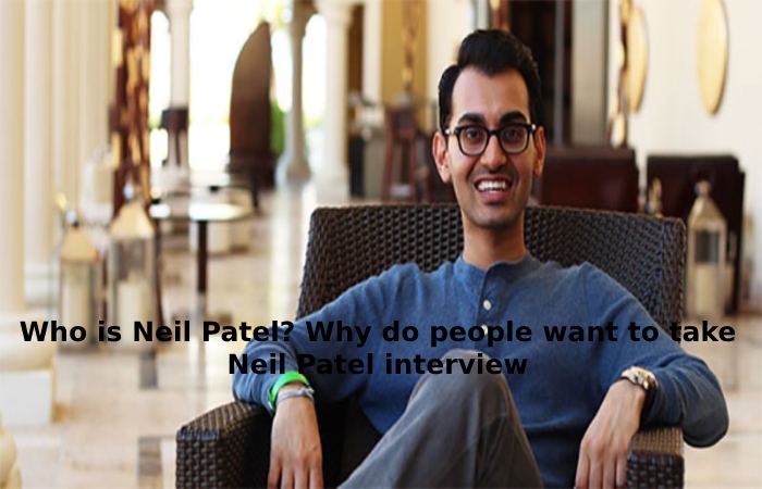 Who is Neil Patel_ Why do people want to take Neil Patel interview (1)