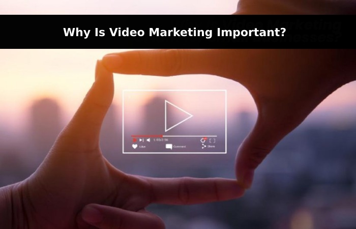 Why Is Video Marketing Important_